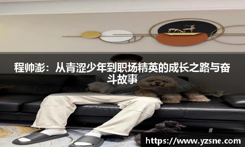程帅澎：从青涩少年到职场精英的成长之路与奋斗故事